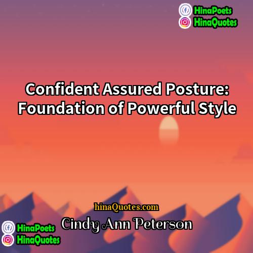 Cindy Ann Peterson Quotes | Confident Assured Posture: Foundation of Powerful Style
